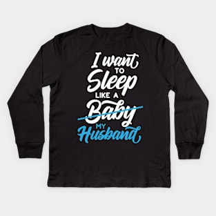 I Want to Sleep Like My Husband Kids Long Sleeve T-Shirt